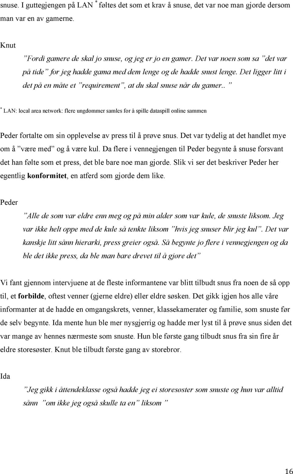 . * LAN: local area network: flere ungdommer samles for å spille dataspill online sammen Peder fortalte om sin opplevelse av press til å prøve snus.