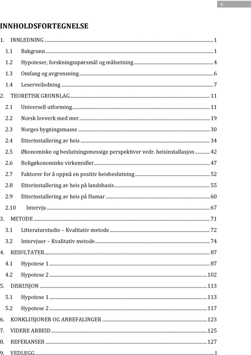 heisinstallasjon... 42 2.6 Boligøkonomiske virkemidler... 47 2.7 Faktorer for å oppnå en positiv heisbeslutning... 52 2.8 Etterinstallering av heis på landsbasis... 55 2.