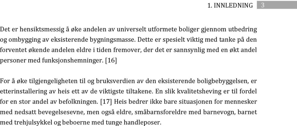 [16] For å øke tilgjengeligheten til og bruksverdien av den eksisterende boligbebyggelsen, er etterinstallering av heis ett av de viktigste tiltakene.