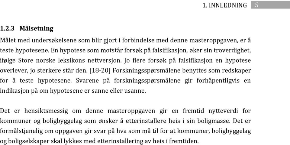 [18-20] Forskningsspørsmålene benyttes som redskaper for å teste hypotesene. Svarene på forskningsspørsmålene gir forhåpentligvis en indikasjon på om hypotesene er sanne eller usanne.