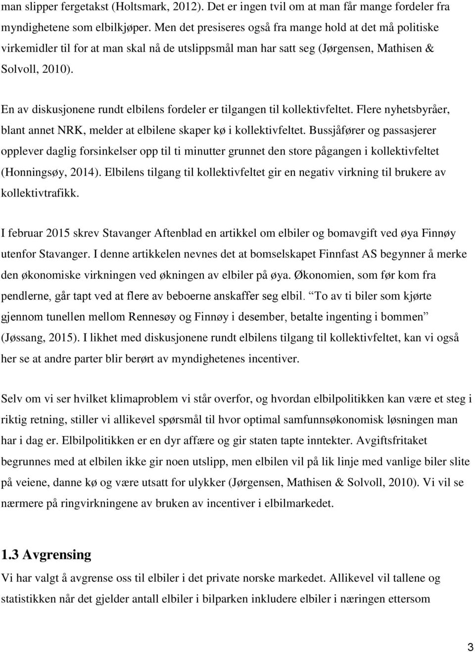 En av diskusjonene rundt elbilens fordeler er tilgangen til kollektivfeltet. Flere nyhetsbyråer, blant annet NRK, melder at elbilene skaper kø i kollektivfeltet.