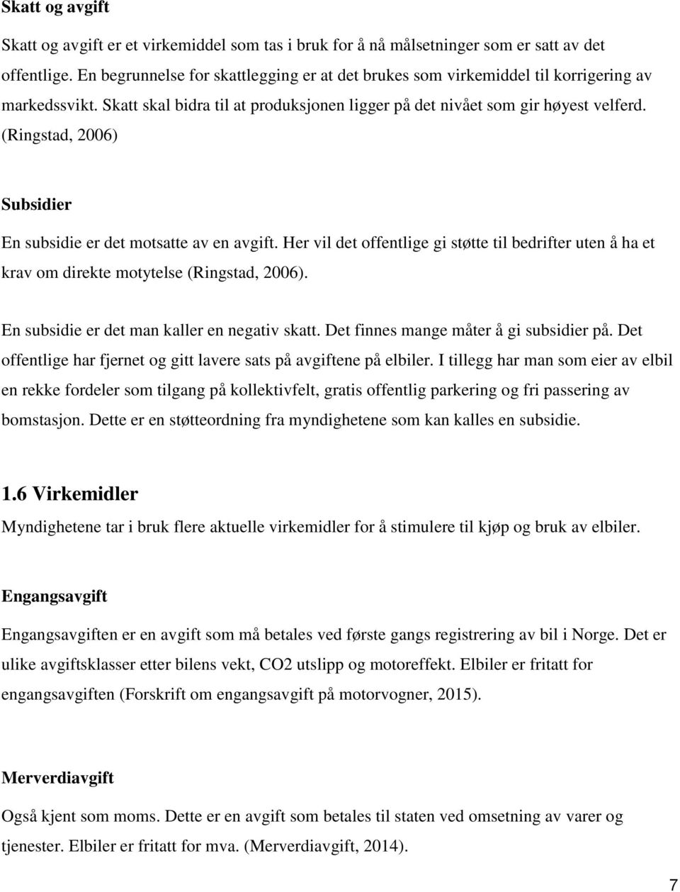 (Ringstad, 2006) Subsidier En subsidie er det motsatte av en avgift. Her vil det offentlige gi støtte til bedrifter uten å ha et krav om direkte motytelse (Ringstad, 2006).