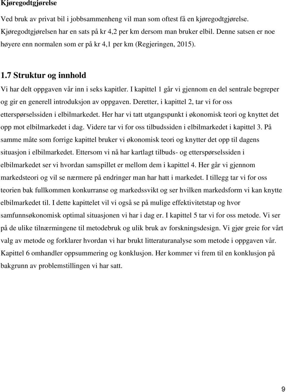 I kapittel 1 går vi gjennom en del sentrale begreper og gir en generell introduksjon av oppgaven. Deretter, i kapittel 2, tar vi for oss etterspørselssiden i elbilmarkedet.