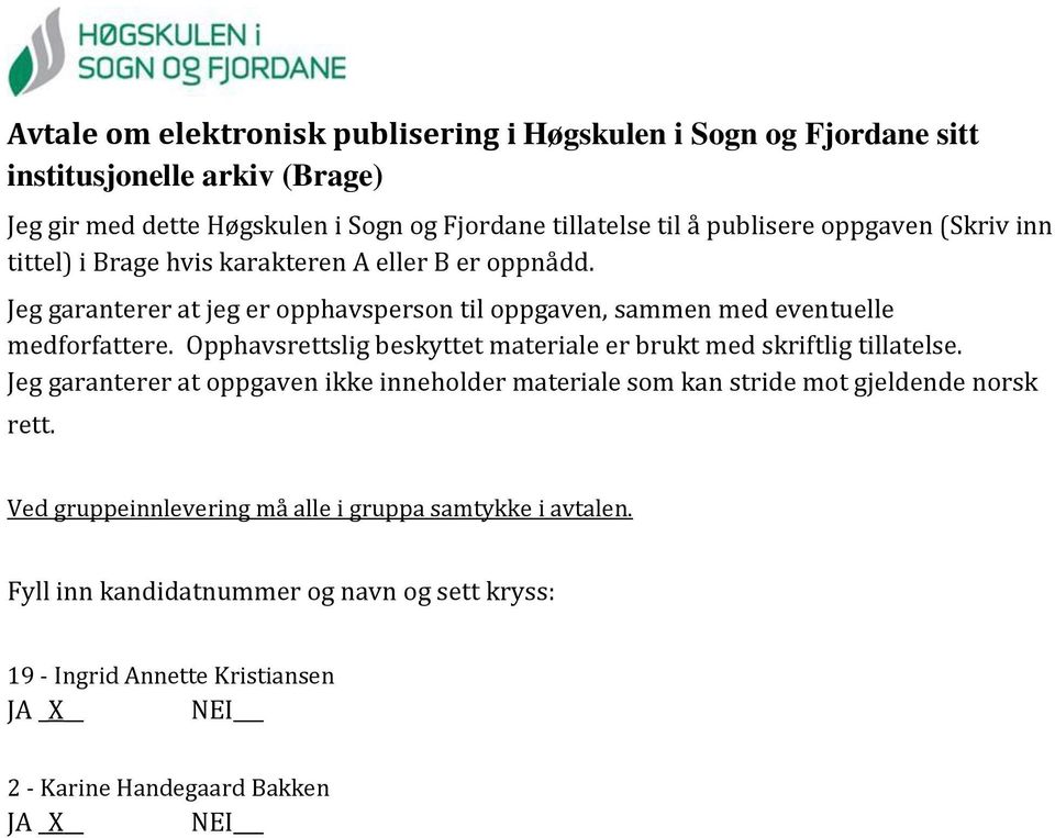 Opphavsrettslig beskyttet materiale er brukt med skriftlig tillatelse. Jeg garanterer at oppgaven ikke inneholder materiale som kan stride mot gjeldende norsk rett.