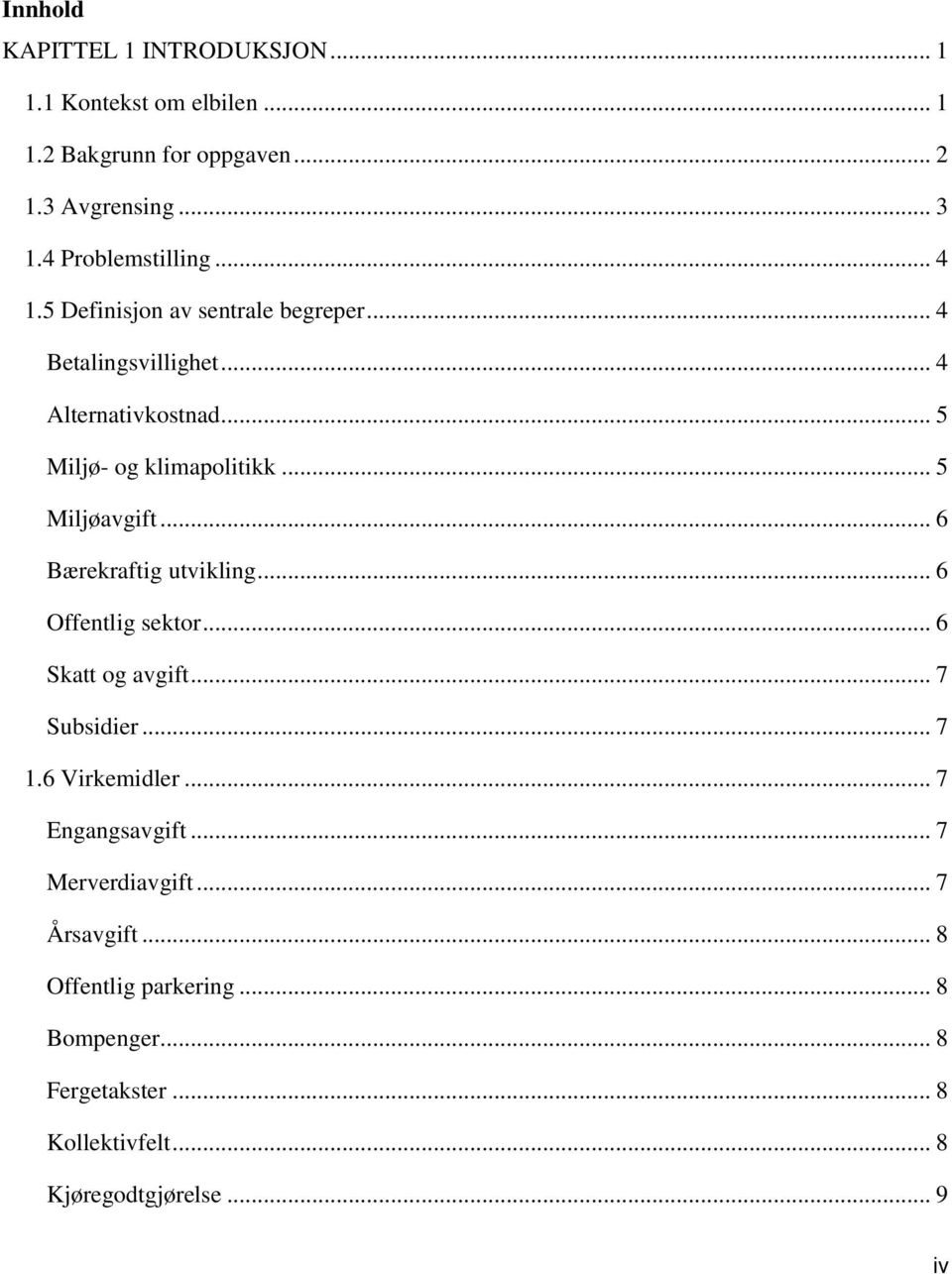 .. 5 Miljøavgift... 6 Bærekraftig utvikling... 6 Offentlig sektor... 6 Skatt og avgift... 7 Subsidier... 7 1.6 Virkemidler.