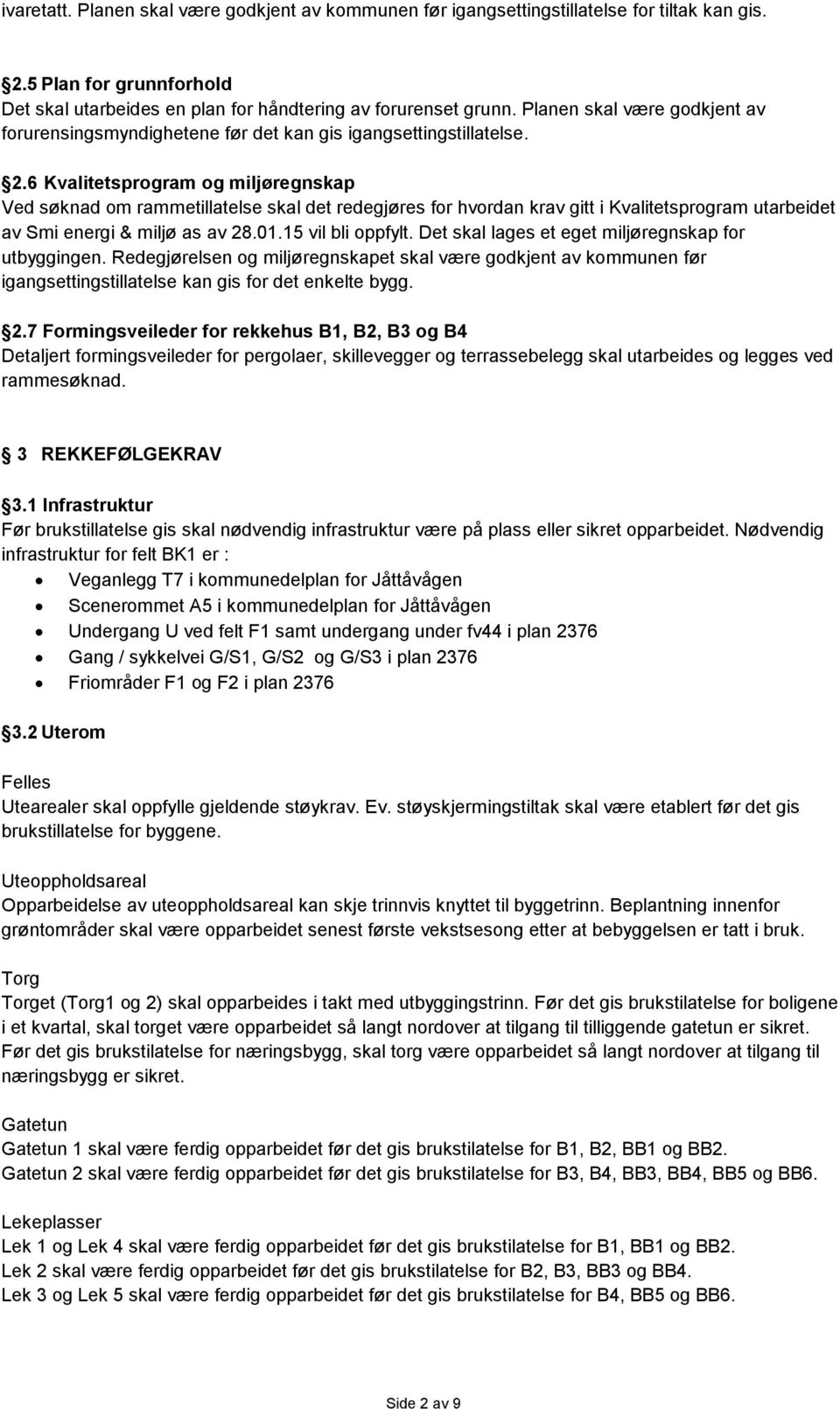 6 Kvalitetsprogram og miljøregnskap Ved søknad om rammetillatelse skal det redegjøres for hvordan krav gitt i Kvalitetsprogram utarbeidet av Smi energi & miljø as av 28.01.15 vil bli oppfylt.