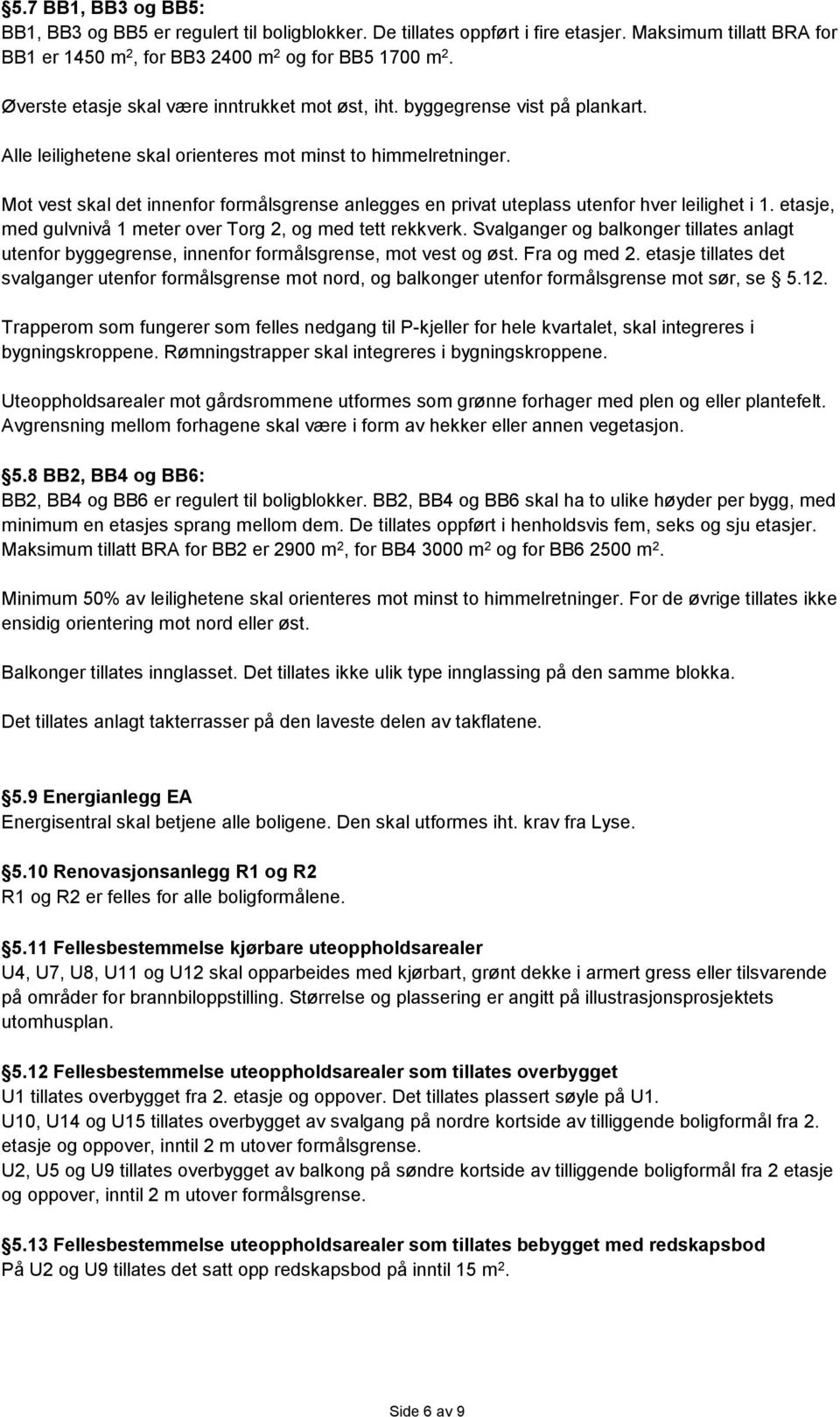 Mot vest skal det innenfor formålsgrense anlegges en privat uteplass utenfor hver leilighet i 1. etasje, med gulvnivå 1 meter over Torg 2, og med tett rekkverk.