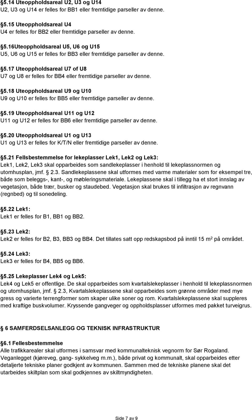 5.18 Uteoppholdsareal U9 og U10 U9 og U10 er felles for BB5 eller fremtidige parseller av denne. 5.19 Uteoppholdsareal U11 og U12 U11 og U12 er felles for BB6 eller fremtidige parseller av denne. 5.20 Uteoppholdsareal U1 og U13 U1 og U13 er felles for K/T/N eller fremtidige parseller av denne.