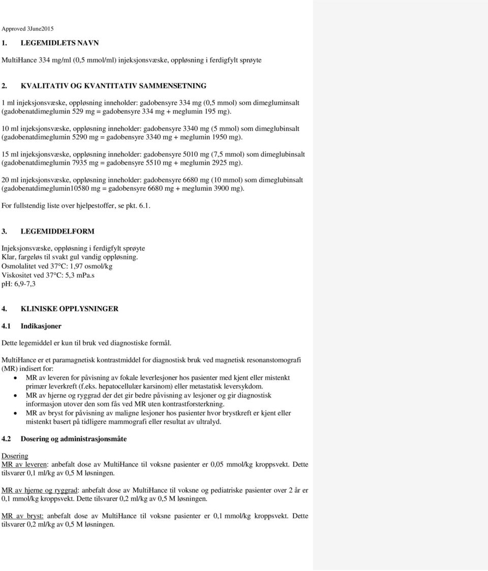 mg). 10 ml injeksjonsvæske, oppløsning inneholder: gadobensyre 3340 mg (5 mmol) som dimeglubinsalt (gadobenatdimeglumin 5290 mg = gadobensyre 3340 mg + meglumin 1950 mg).