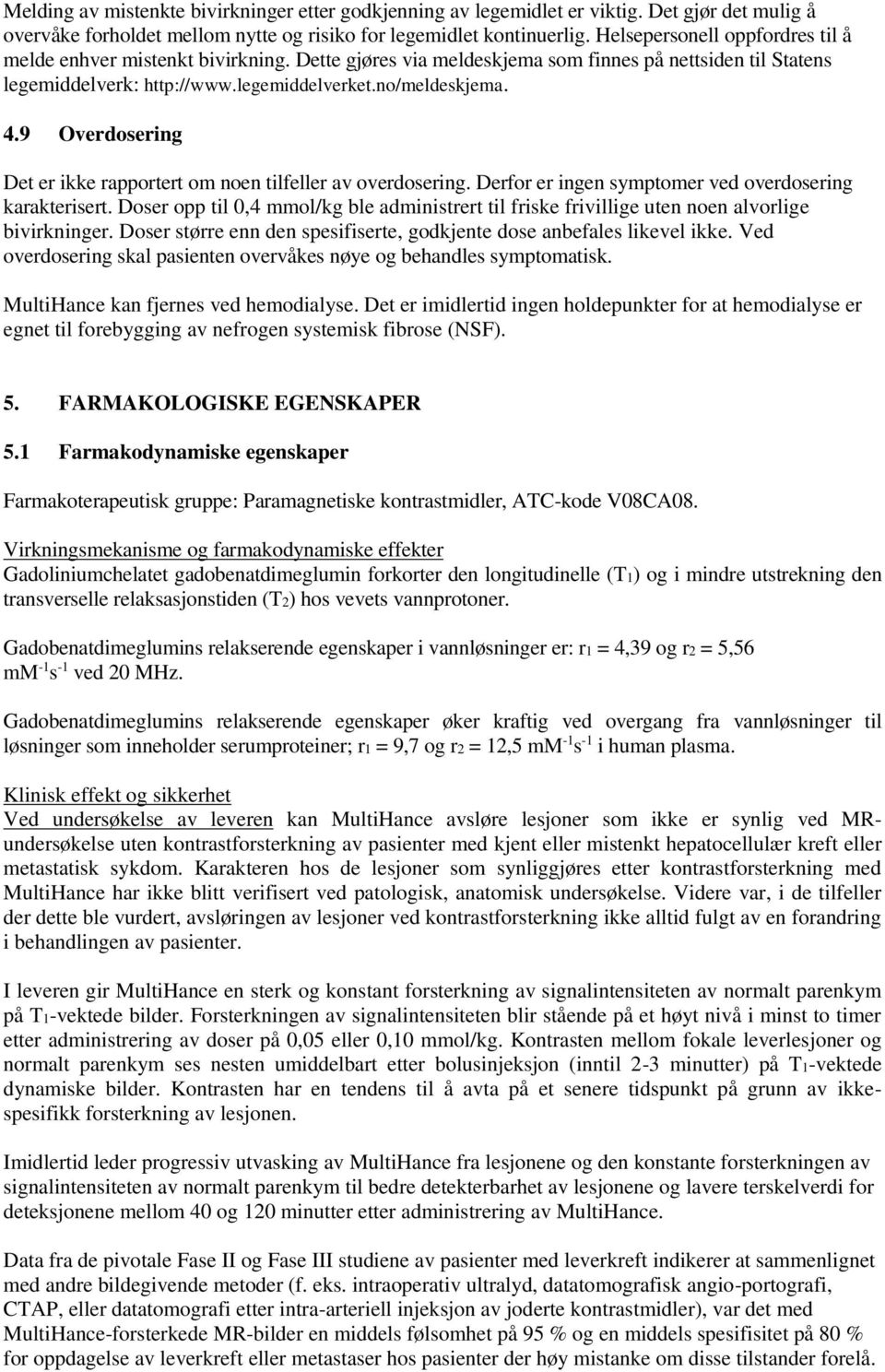 9 Overdosering Det er ikke rapportert om noen tilfeller av overdosering. Derfor er ingen symptomer ved overdosering karakterisert.