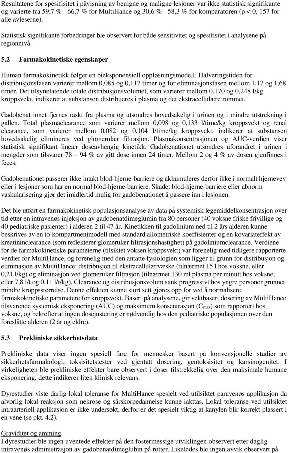 2 Farmakokinetiske egenskaper Human farmakokinetikk følger en bieksponensiell oppløsningsmodell.