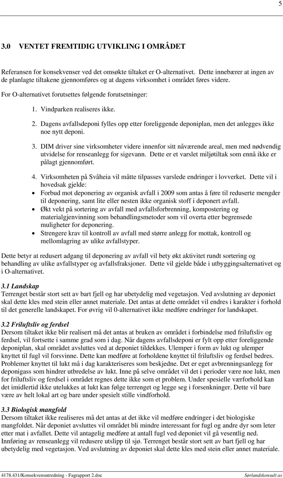 2. Dagens avfallsdeponi fylles opp etter foreliggende deponiplan, men det anlegges ikke noe nytt deponi. 3.