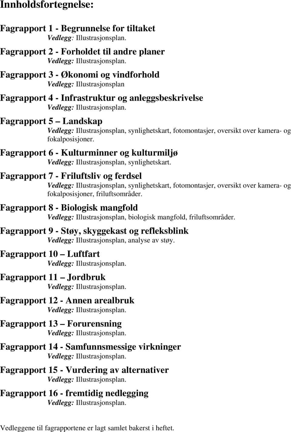 Fagrapport 5 Landskap Vedlegg: Illustrasjonsplan, synlighetskart, fotomontasjer, oversikt over kamera- og fokalposisjoner.