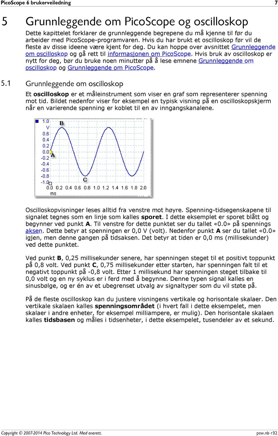 Hvis bruk av oscilloskop er nytt for deg, bør du bruke noen minutter på å lese emnene Grunnleggende om oscilloskop og Grunnleggende om PicoScope. 5.