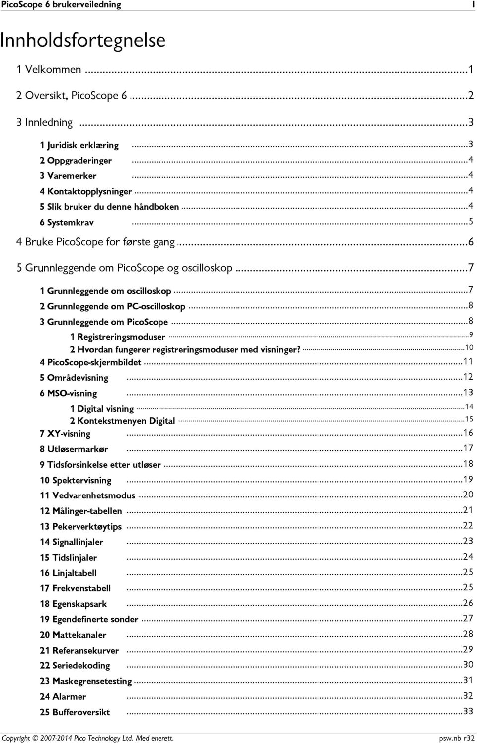 ..8 2 Grunnleggende om PC-oscilloskop...8 3 Grunnleggende om PicoScope...9 1 Registreringsmoduser...10 2 Hvordan fungerer registreringsmoduser med visninger?...11 4 PicoScope-skjermbildet.