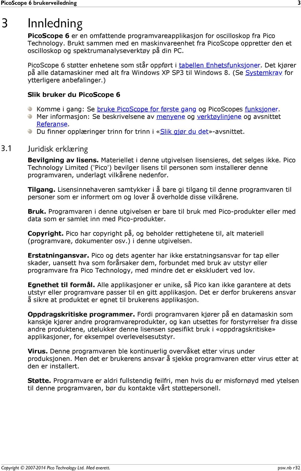 Det kjører på alle datamaskiner med alt fra Windows XP SP3 til Windows 8. (Se Systemkrav for ytterligere anbefalinger.