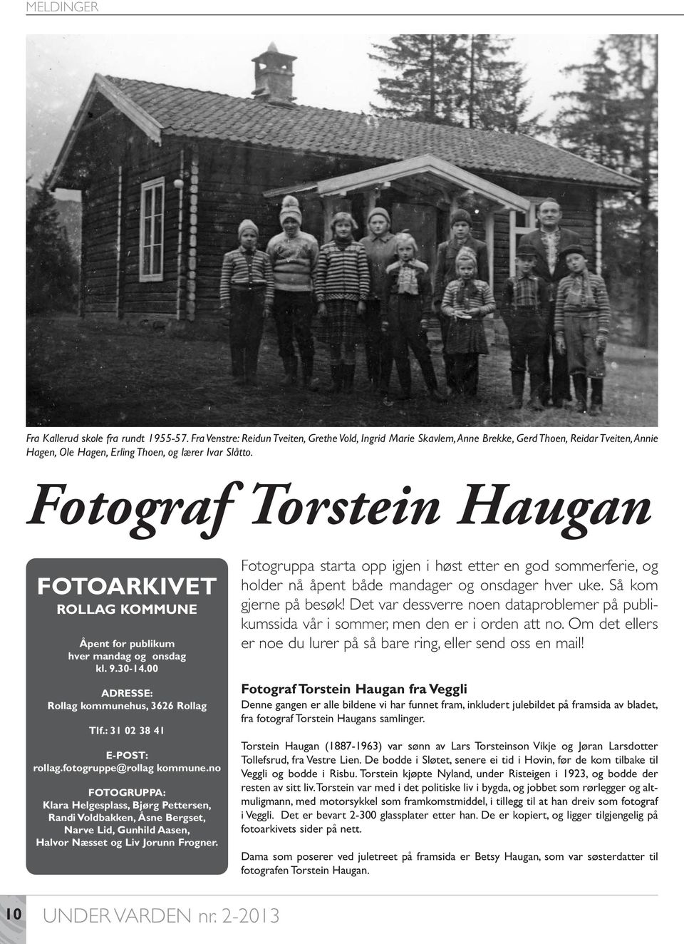 Fotograf Torstein Haugan FOTOARKIVET ROLLAG KOMMUNE Åpent for publikum hver mandag og onsdag kl. 9.30-14.00 ADRESSE: Rollag kommunehus, 3626 Rollag Tlf.: 31 02 38 41 E-POST: rollag.