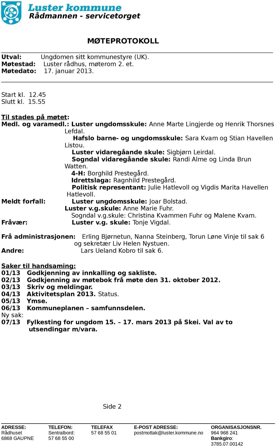 Luster vidaregåande skule: Sigbjørn Leirdal. Sogndal vidaregåande skule: Randi Alme og Linda Brun Watten. 4-H: Borghild Prestegård. Idrettslaga: Ragnhild Prestegård.