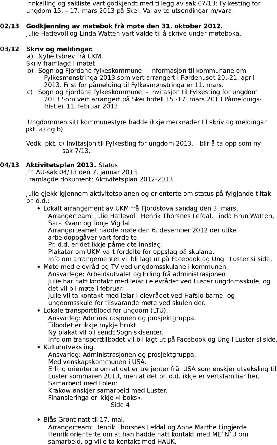 Skriv framlagd i møtet: b) Sogn og Fjordane fylkeskommune, - informasjon til kommunane om Fylkesmønstringa 2013 som vert arrangert i Førdehuset 20.-21. april 2013.