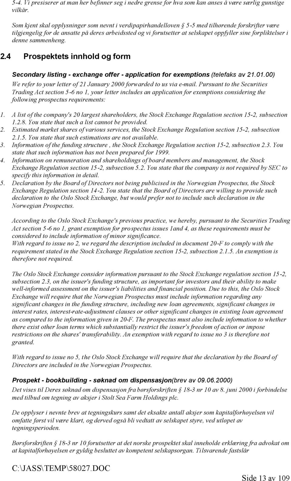 forpliktelser i denne sammenheng. 2.4 Prospektets innhold og form Secondary listing - exchange offer - application for exemptions (telefaks av 21.01.