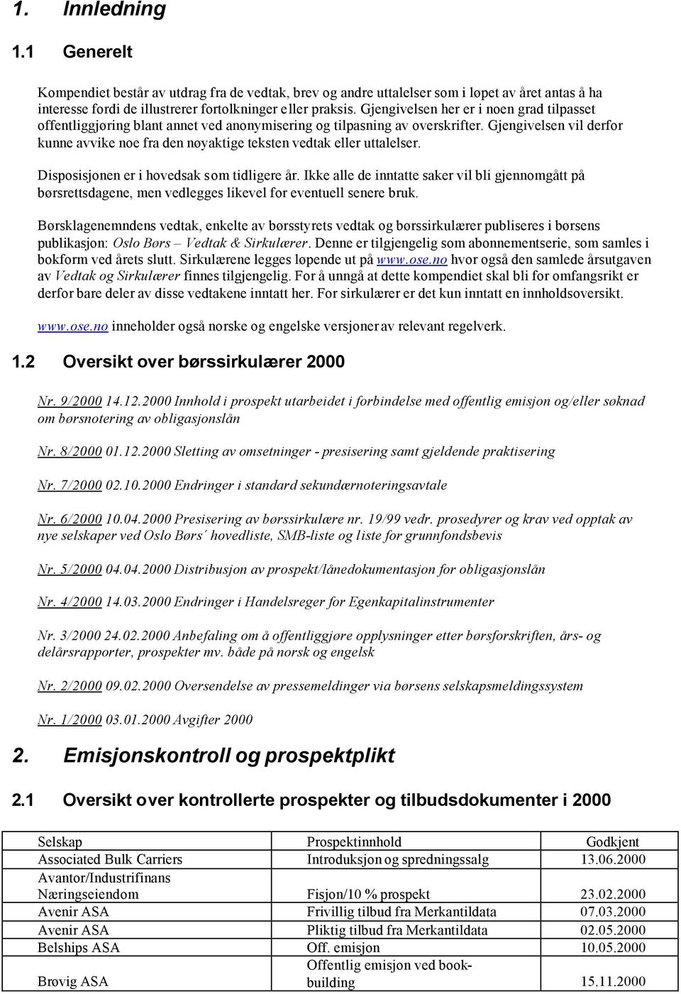 Gjengivelsen vil derfor kunne avvike noe fra den nøyaktige teksten vedtak eller uttalelser. Disposisjonen er i hovedsak som tidligere år.