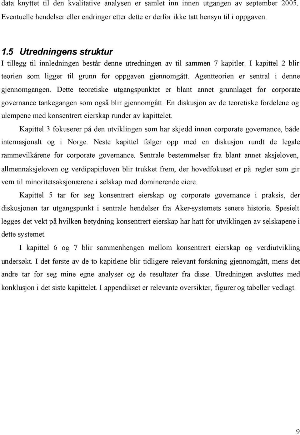 Agentteorien er sentral i denne gjennomgangen. Dette teoretiske utgangspunktet er blant annet grunnlaget for corporate governance tankegangen som også blir gjennomgått.