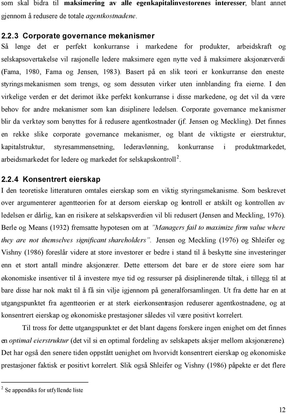 aksjonærverdi (Fama, 1980, Fama og Jensen, 1983). Basert på en slik teori er konkurranse den eneste styringsmekanismen som trengs, og som dessuten virker uten innblanding fra eierne.