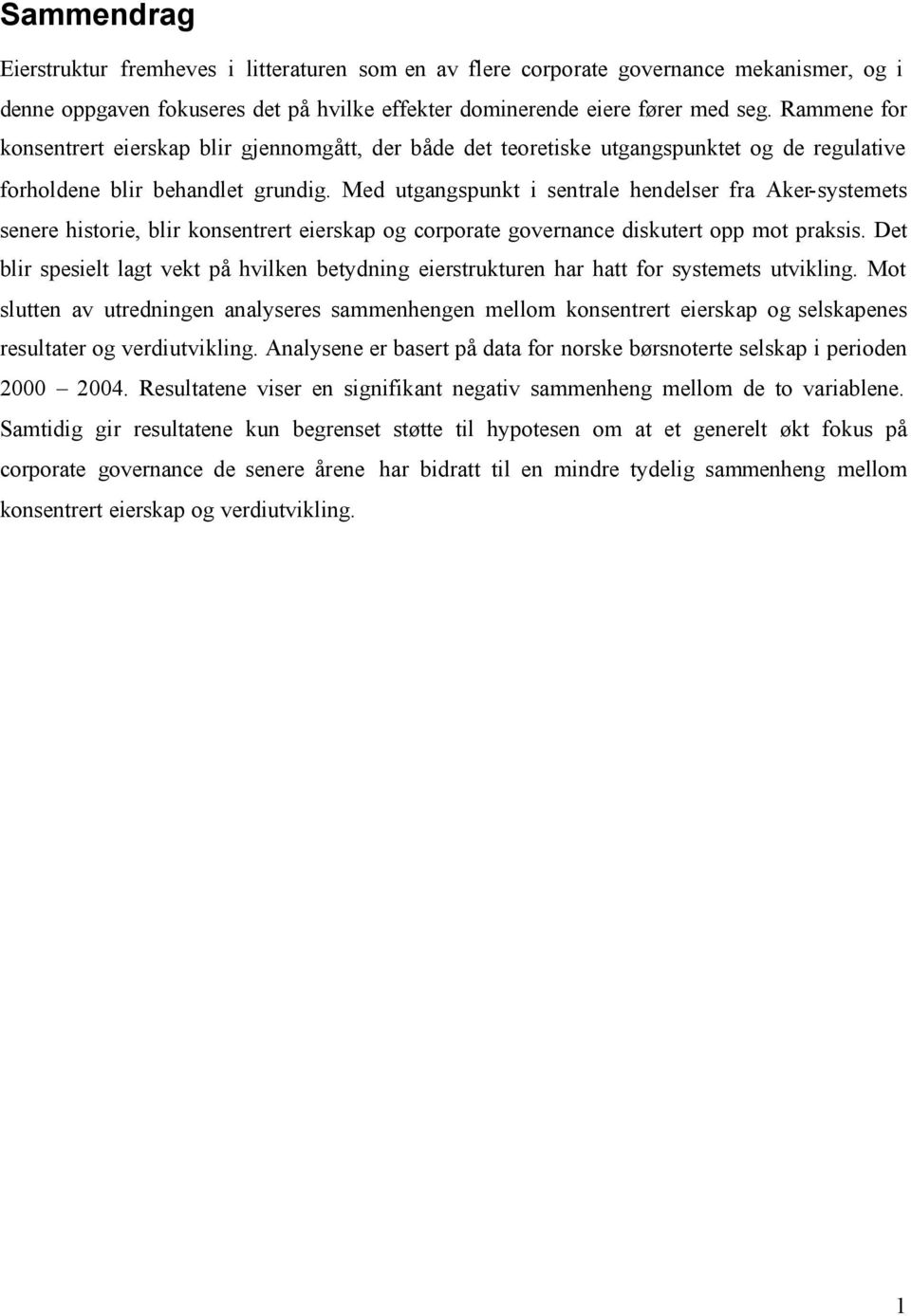 Med utgangspunkt i sentrale hendelser fra Aker-systemets senere historie, blir konsentrert eierskap og corporate governance diskutert opp mot praksis.