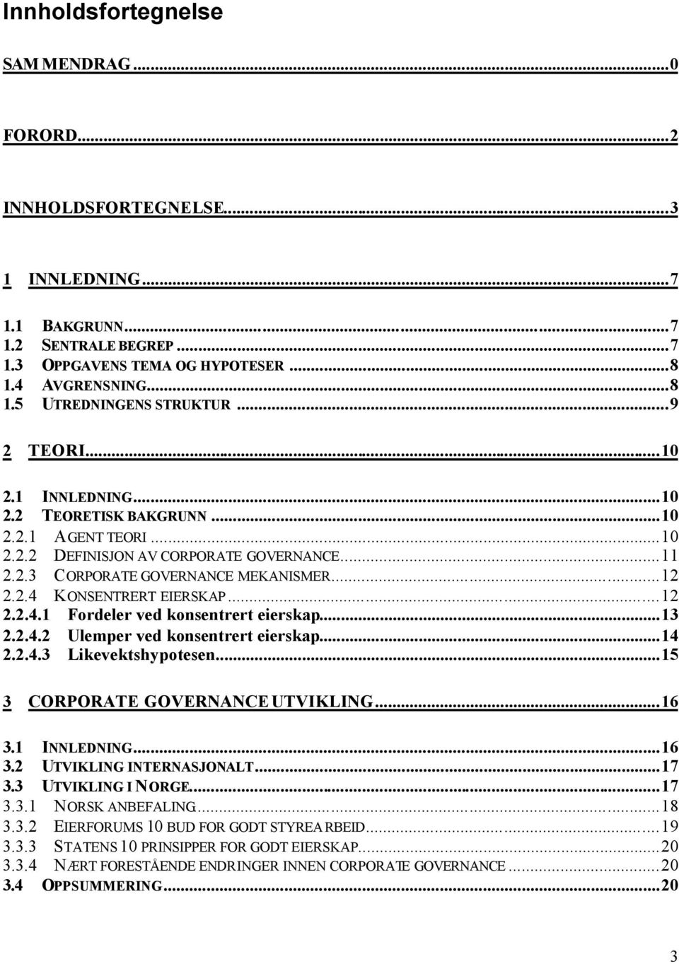 ..12 2.2.4.1 Fordeler ved konsentrert eierskap...13 2.2.4.2 Ulemper ved konsentrert eierskap...14 2.2.4.3 Likevektshypotesen...15 3 CORPORATE GOVERNANCE UTVIKLING...16 3.1 INNLEDNING...16 3.2 UTVIKLING INTERNASJONALT.