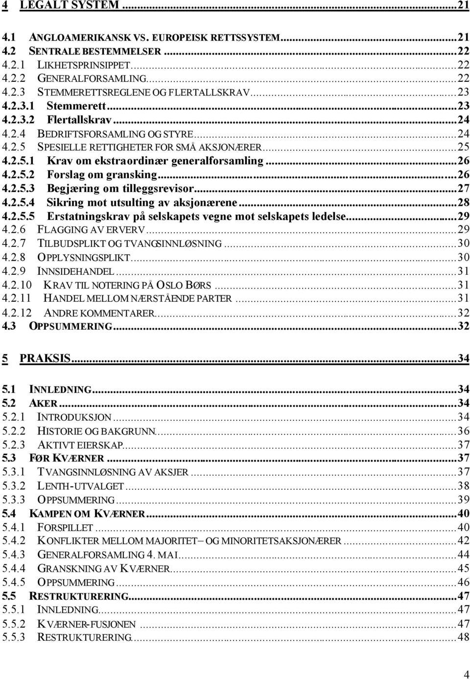 2.5.2 Forslag om gransking...26 4.2.5.3 Begjæring om tilleggsrevisor...27 4.2.5.4 Sikring mot utsulting av aksjonærene...28 4.2.5.5 Erstatningskrav på selskapets vegne mot selskapets ledelse...29 4.2.6 FLAGGING AV ERVERV.