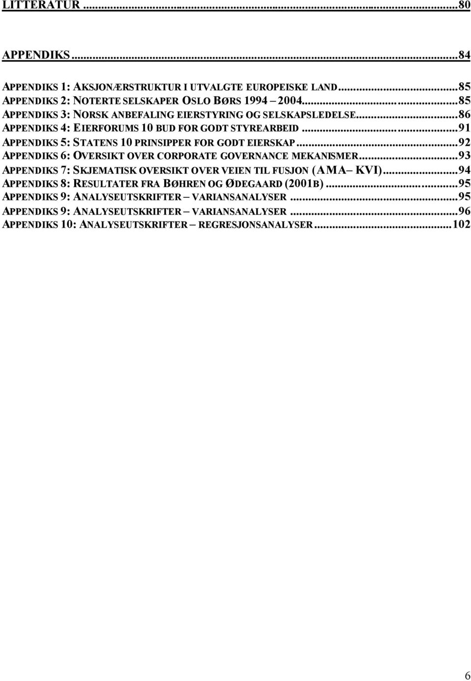 ..91 APPENDIKS 5: STATENS 10 PRINSIPPER FOR GODT EIERSKAP...92 APPENDIKS 6: OVERSIKT OVER CORPORATE GOVERNANCE MEKANISMER.