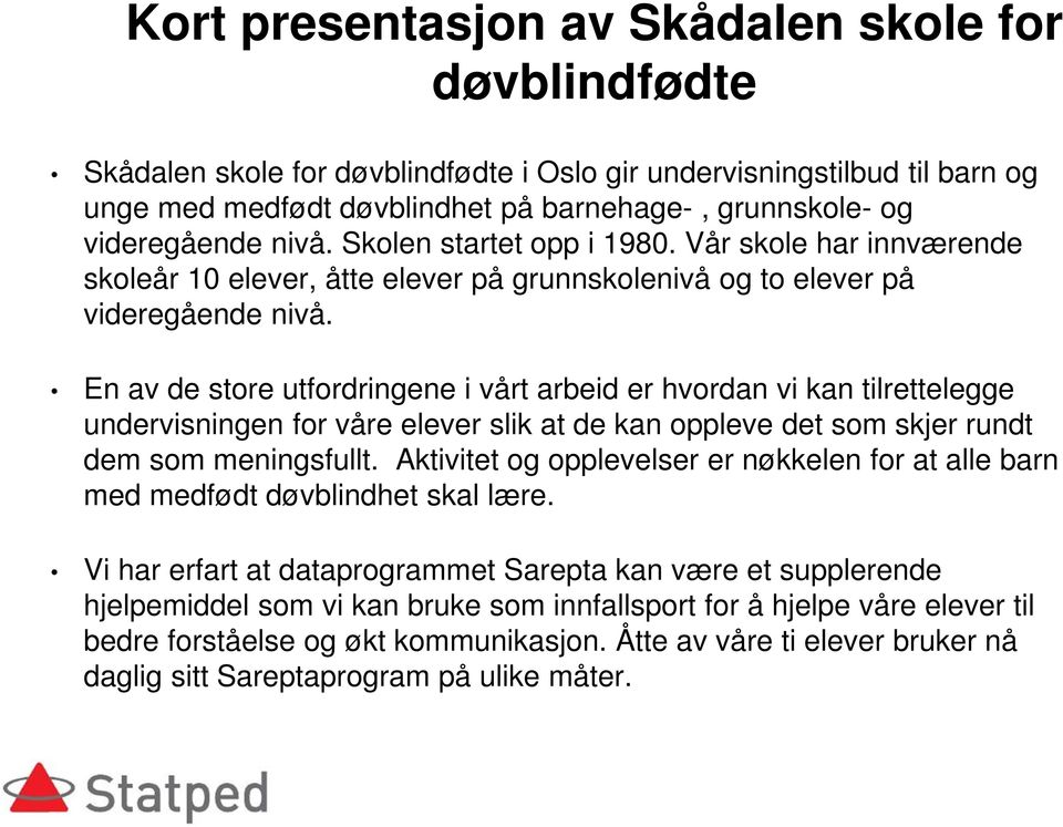 En av de store utfordringene i vårt arbeid er hvordan vi kan tilrettelegge undervisningen for våre elever slik at de kan oppleve det som skjer rundt dem som meningsfullt.