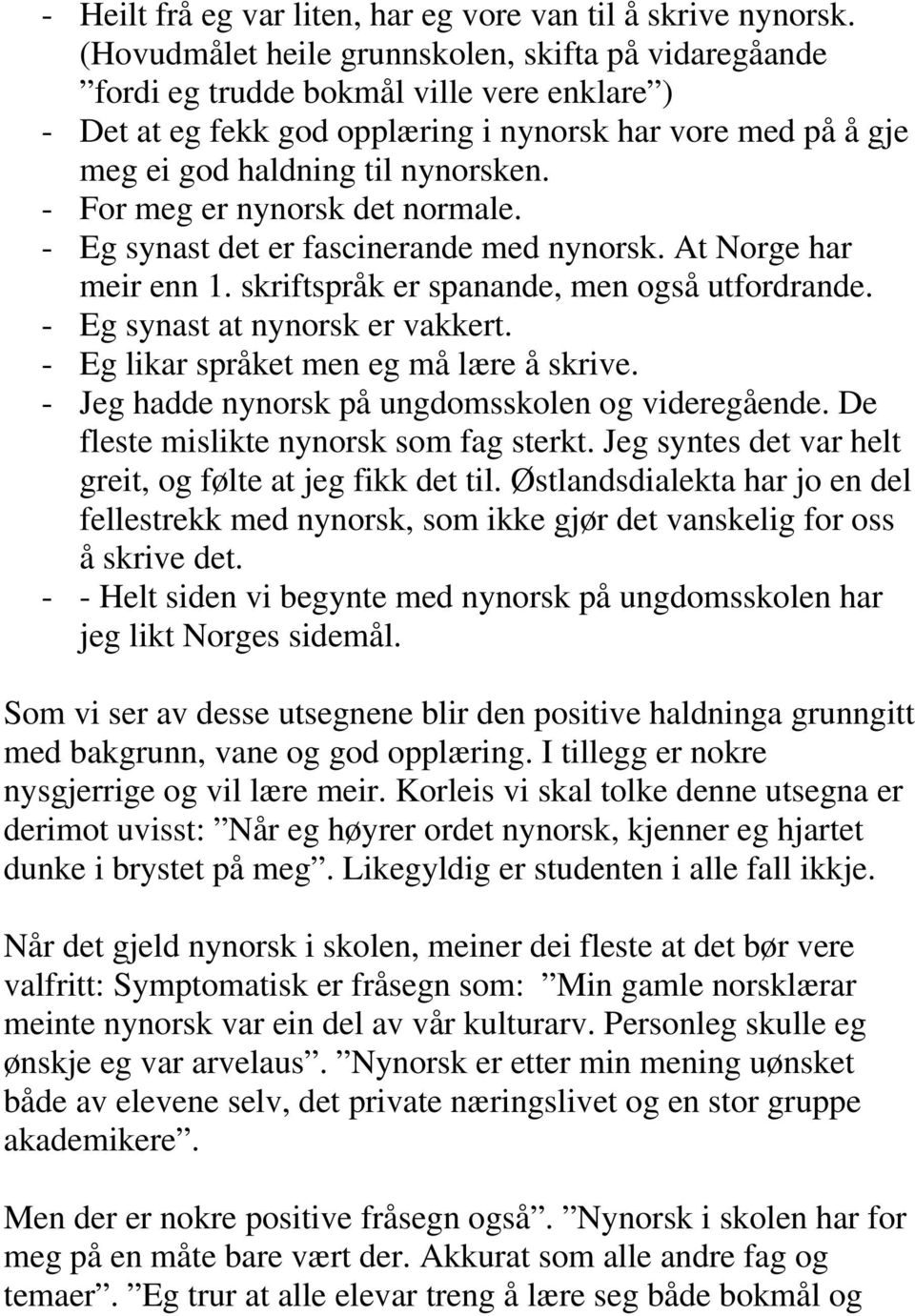 - For meg er nynorsk det normale. - Eg synast det er fascinerande med nynorsk. At Norge har meir enn 1. skriftspråk er spanande, men også utfordrande. - Eg synast at nynorsk er vakkert.