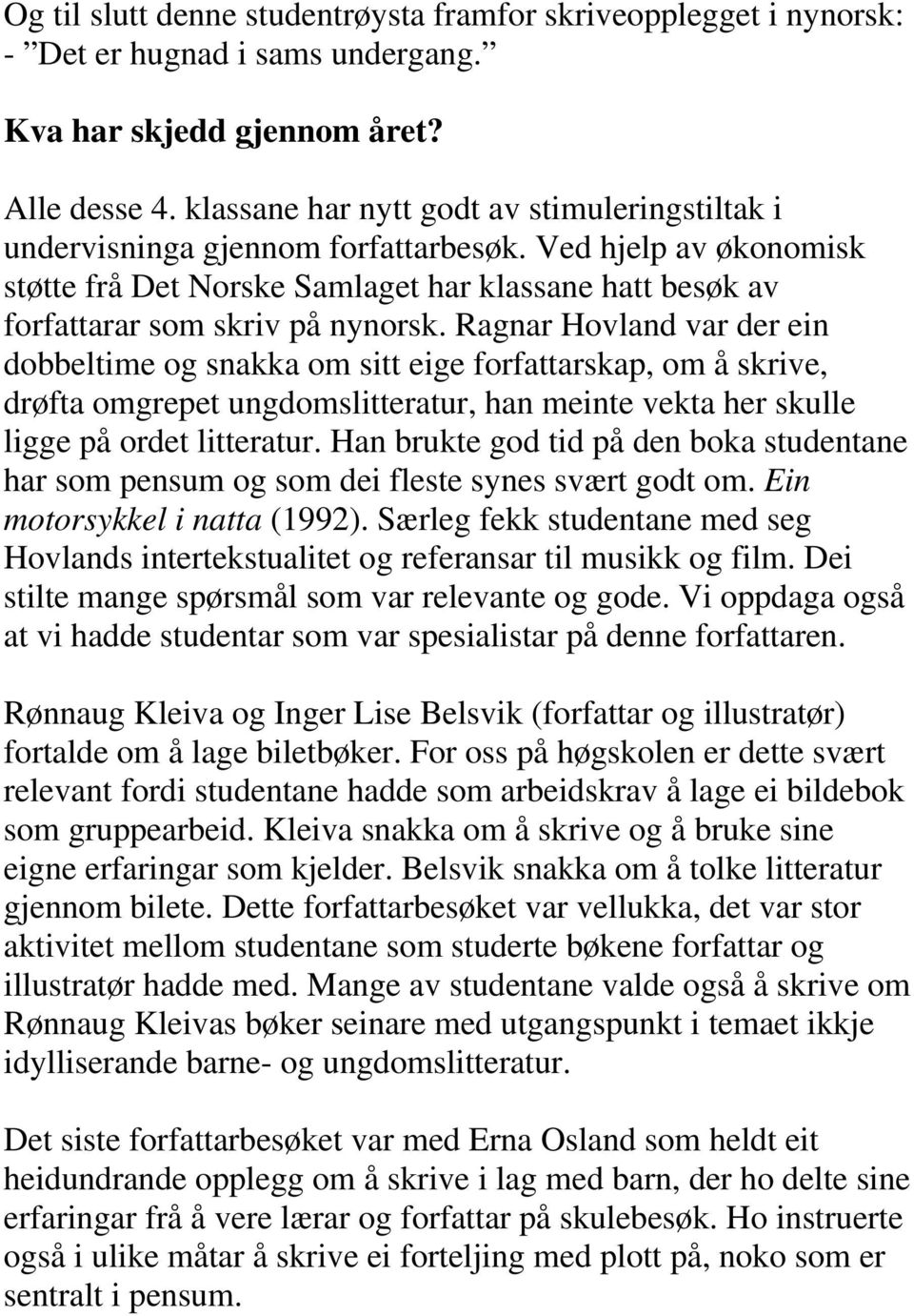 Ragnar Hovland var der ein dobbeltime og snakka om sitt eige forfattarskap, om å skrive, drøfta omgrepet ungdomslitteratur, han meinte vekta her skulle ligge på ordet litteratur.