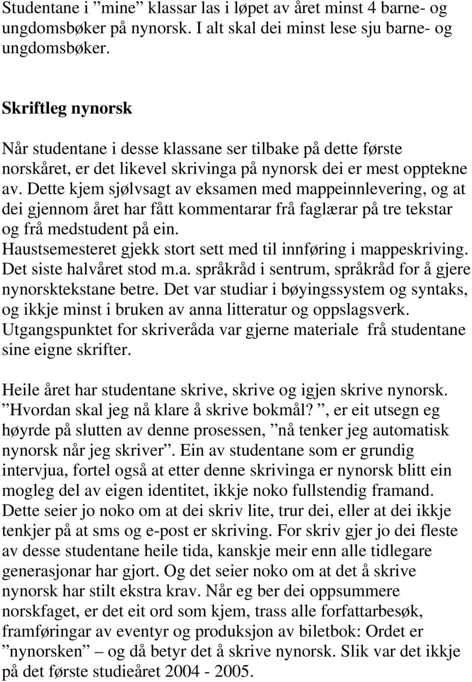 Dette kjem sjølvsagt av eksamen med mappeinnlevering, og at dei gjennom året har fått kommentarar frå faglærar på tre tekstar og frå medstudent på ein.