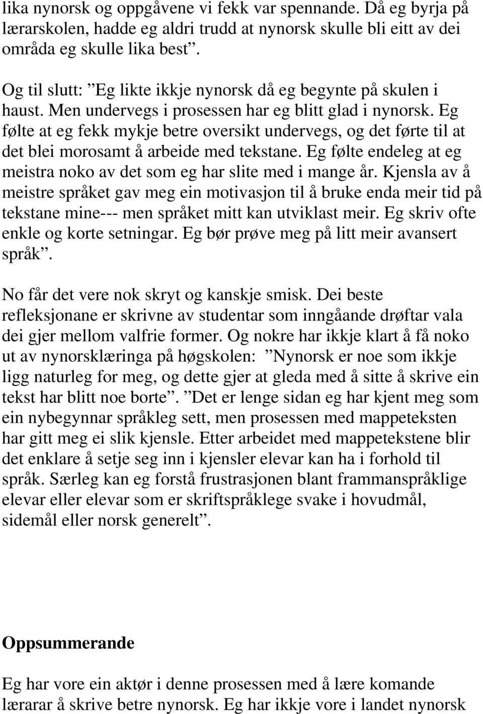 Eg følte at eg fekk mykje betre oversikt undervegs, og det førte til at det blei morosamt å arbeide med tekstane. Eg følte endeleg at eg meistra noko av det som eg har slite med i mange år.