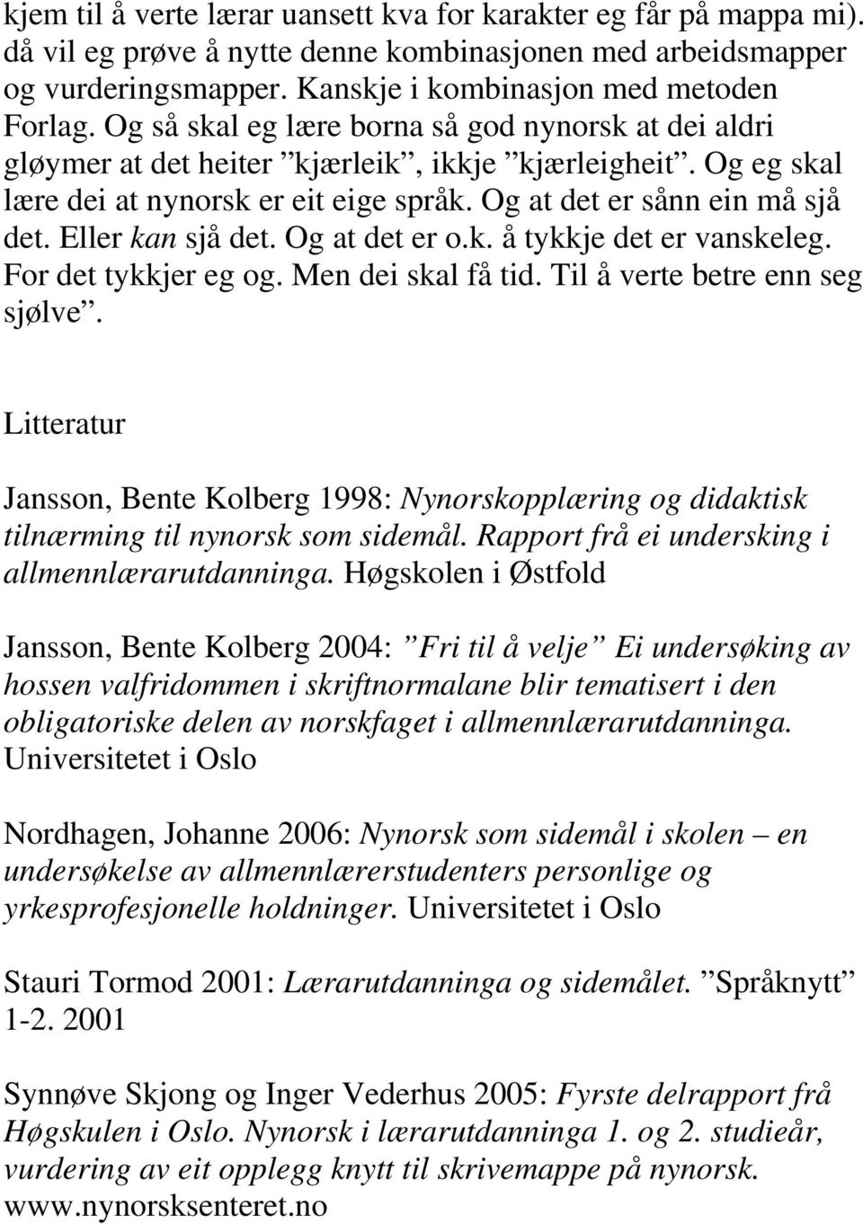 Eller kan sjå det. Og at det er o.k. å tykkje det er vanskeleg. For det tykkjer eg og. Men dei skal få tid. Til å verte betre enn seg sjølve.