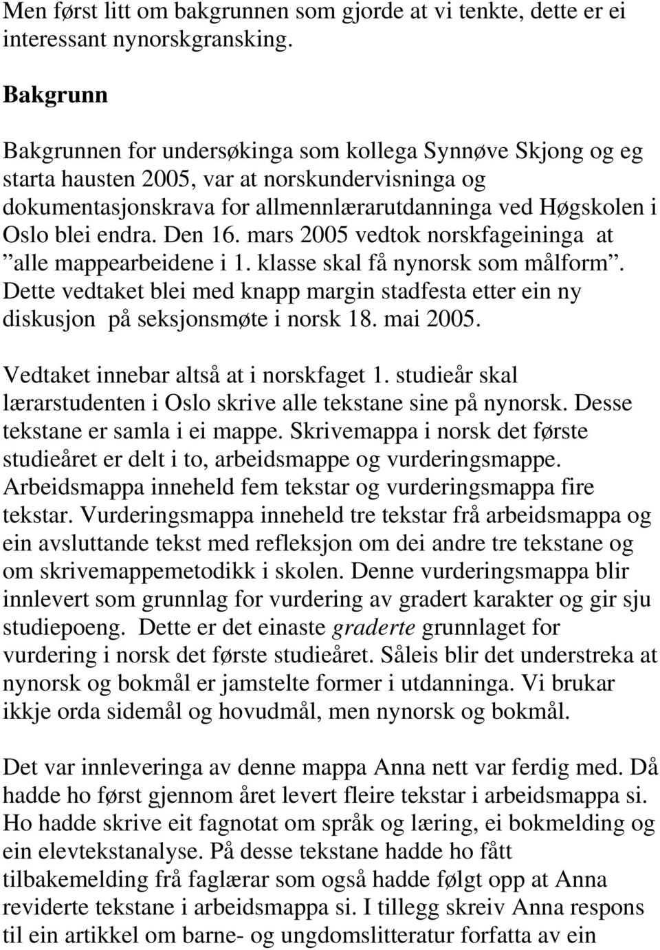 Den 16. mars 2005 vedtok norskfageininga at alle mappearbeidene i 1. klasse skal få nynorsk som målform.