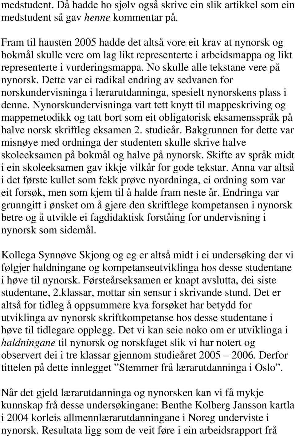 No skulle alle tekstane vere på nynorsk. Dette var ei radikal endring av sedvanen for norskundervisninga i lærarutdanninga, spesielt nynorskens plass i denne.