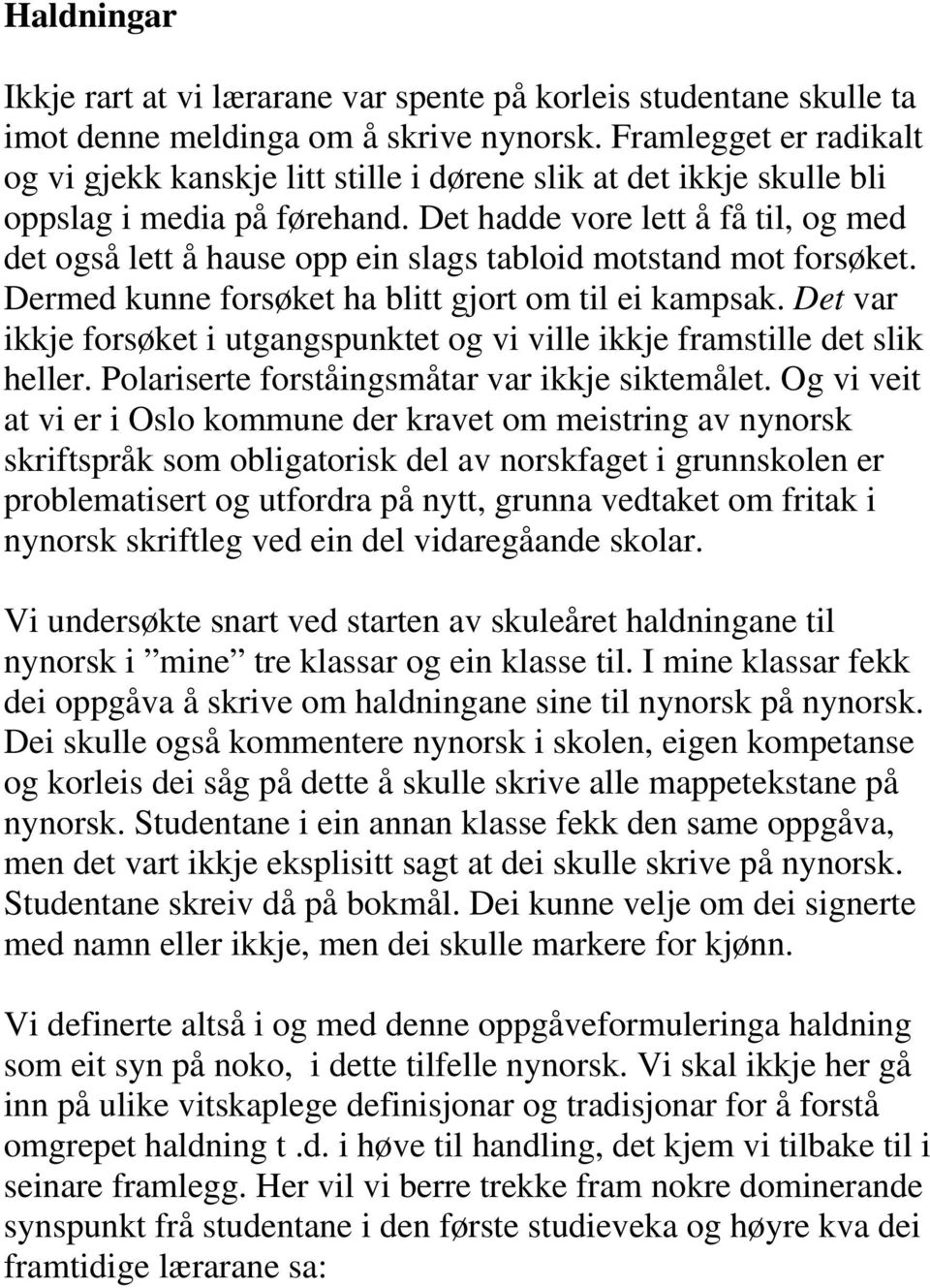 Det hadde vore lett å få til, og med det også lett å hause opp ein slags tabloid motstand mot forsøket. Dermed kunne forsøket ha blitt gjort om til ei kampsak.