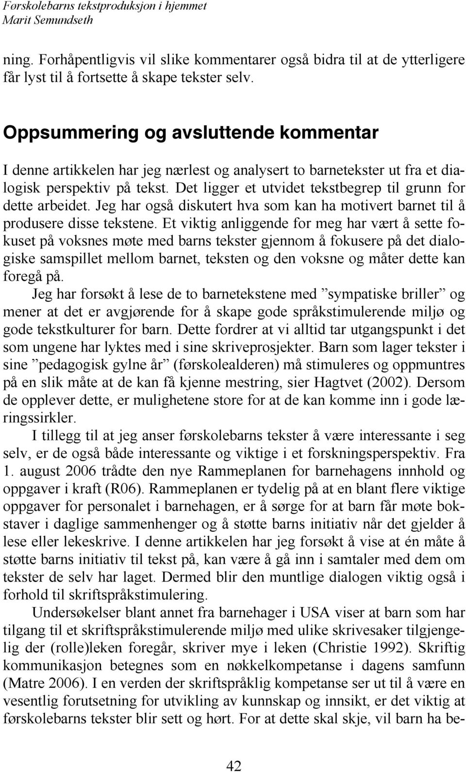 Det ligger et utvidet tekstbegrep til grunn for dette arbeidet. Jeg har også diskutert hva som kan ha motivert barnet til å produsere disse tekstene.