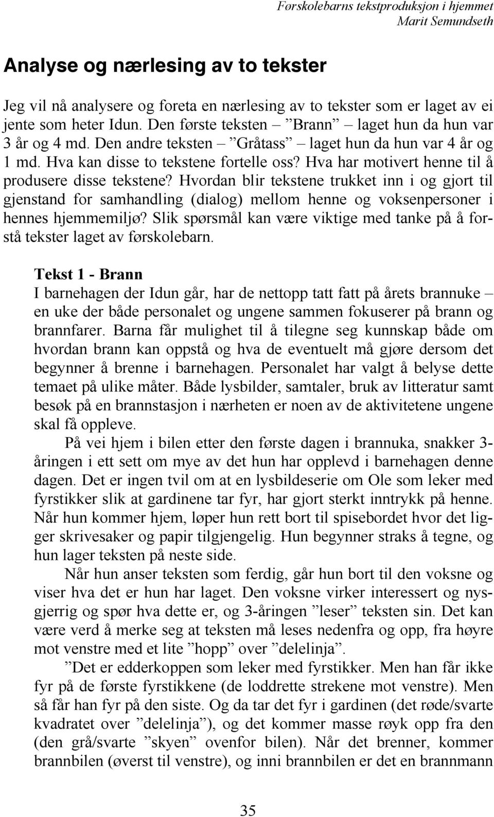 Hvordan blir tekstene trukket inn i og gjort til gjenstand for samhandling (dialog) mellom henne og voksenpersoner i hennes hjemmemiljø?