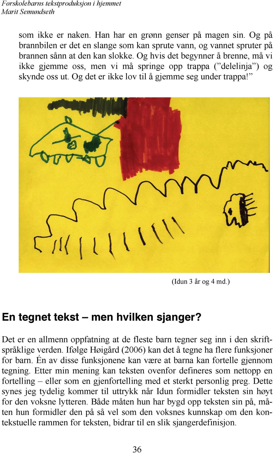 ) En tegnet tekst men hvilken sjanger? Det er en allmenn oppfatning at de fleste barn tegner seg inn i den skriftspråklige verden. Ifølge Høigård (2006) kan det å tegne ha flere funksjoner for barn.