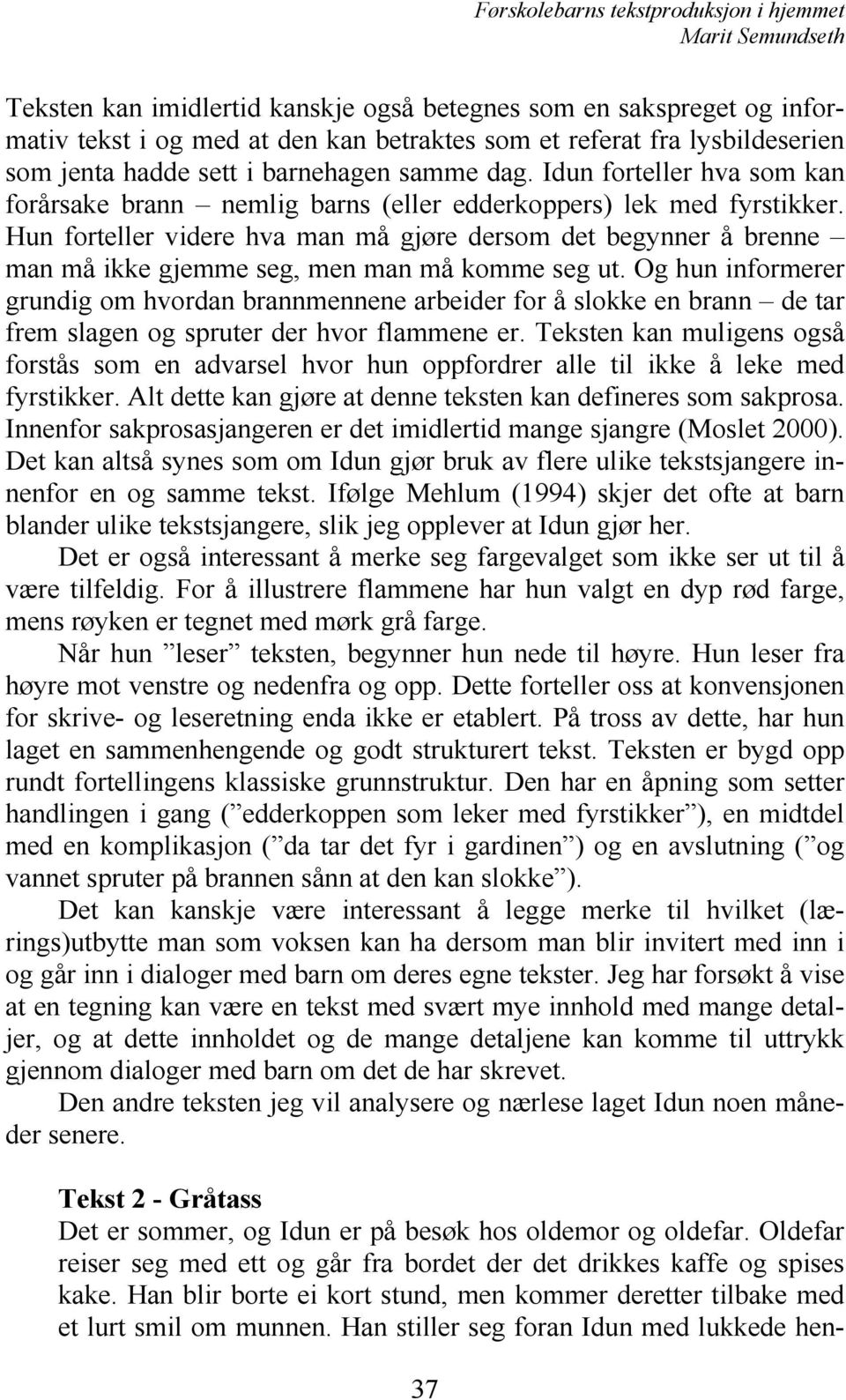 Hun forteller videre hva man må gjøre dersom det begynner å brenne man må ikke gjemme seg, men man må komme seg ut.