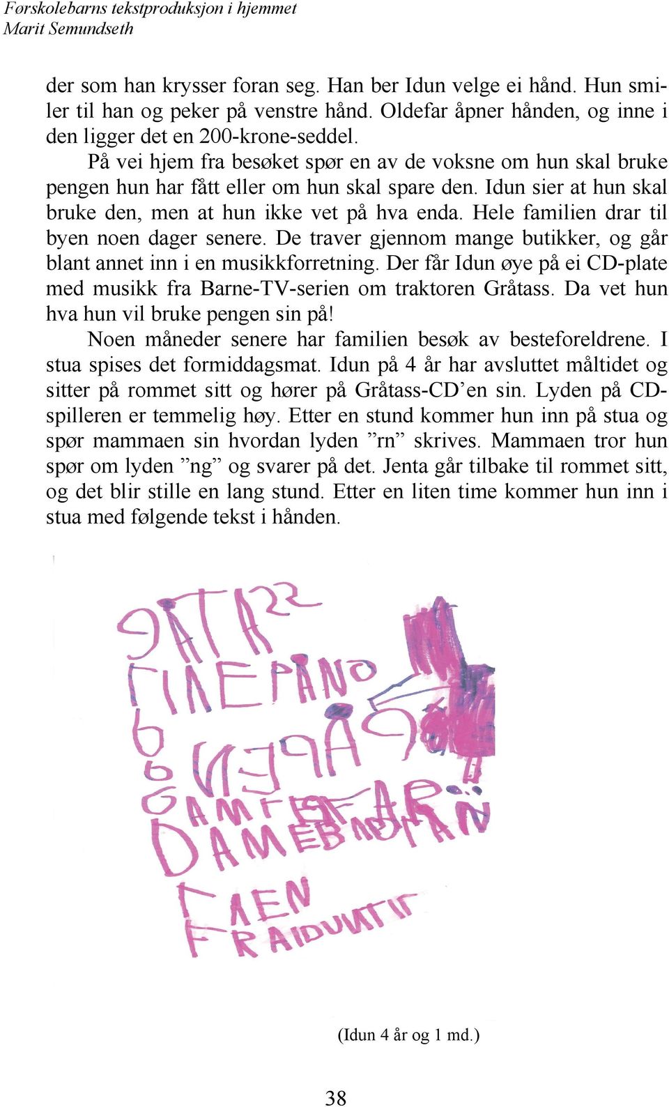 Hele familien drar til byen noen dager senere. De traver gjennom mange butikker, og går blant annet inn i en musikkforretning.