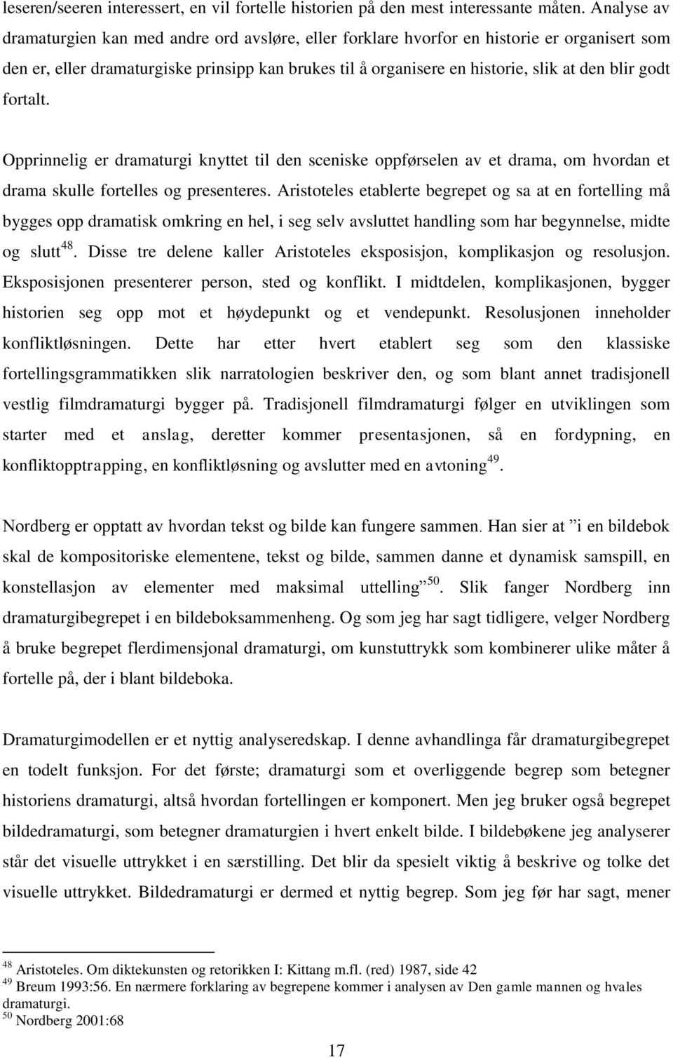 godt fortalt. Opprinnelig er dramaturgi knyttet til den sceniske oppførselen av et drama, om hvordan et drama skulle fortelles og presenteres.