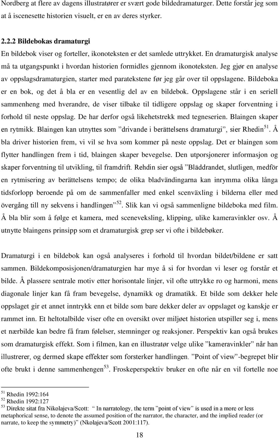 Jeg gjør en analyse av oppslagsdramaturgien, starter med paratekstene før jeg går over til oppslagene. Bildeboka er en bok, og det å bla er en vesentlig del av en bildebok.