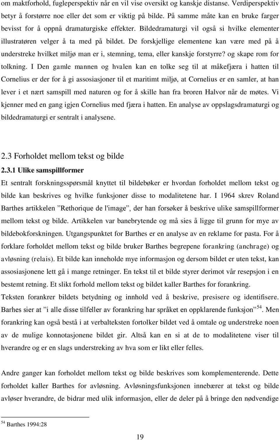 De forskjellige elementene kan være med på å understreke hvilket miljø man er i, stemning, tema, eller kanskje forstyrre? og skape rom for tolkning.