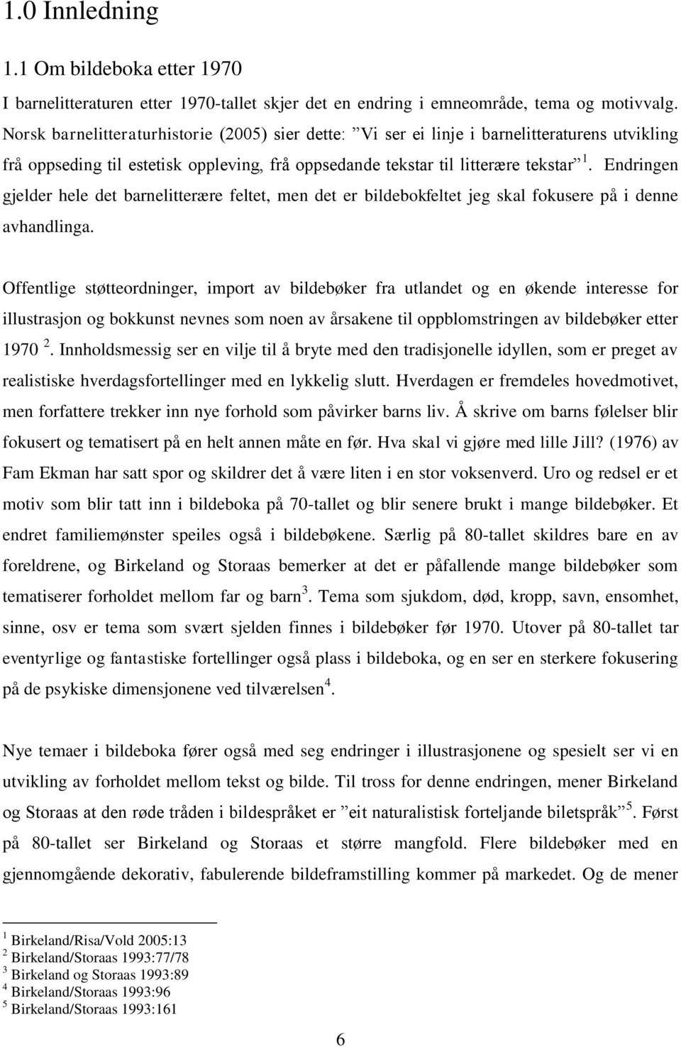 Endringen gjelder hele det barnelitterære feltet, men det er bildebokfeltet jeg skal fokusere på i denne avhandlinga.