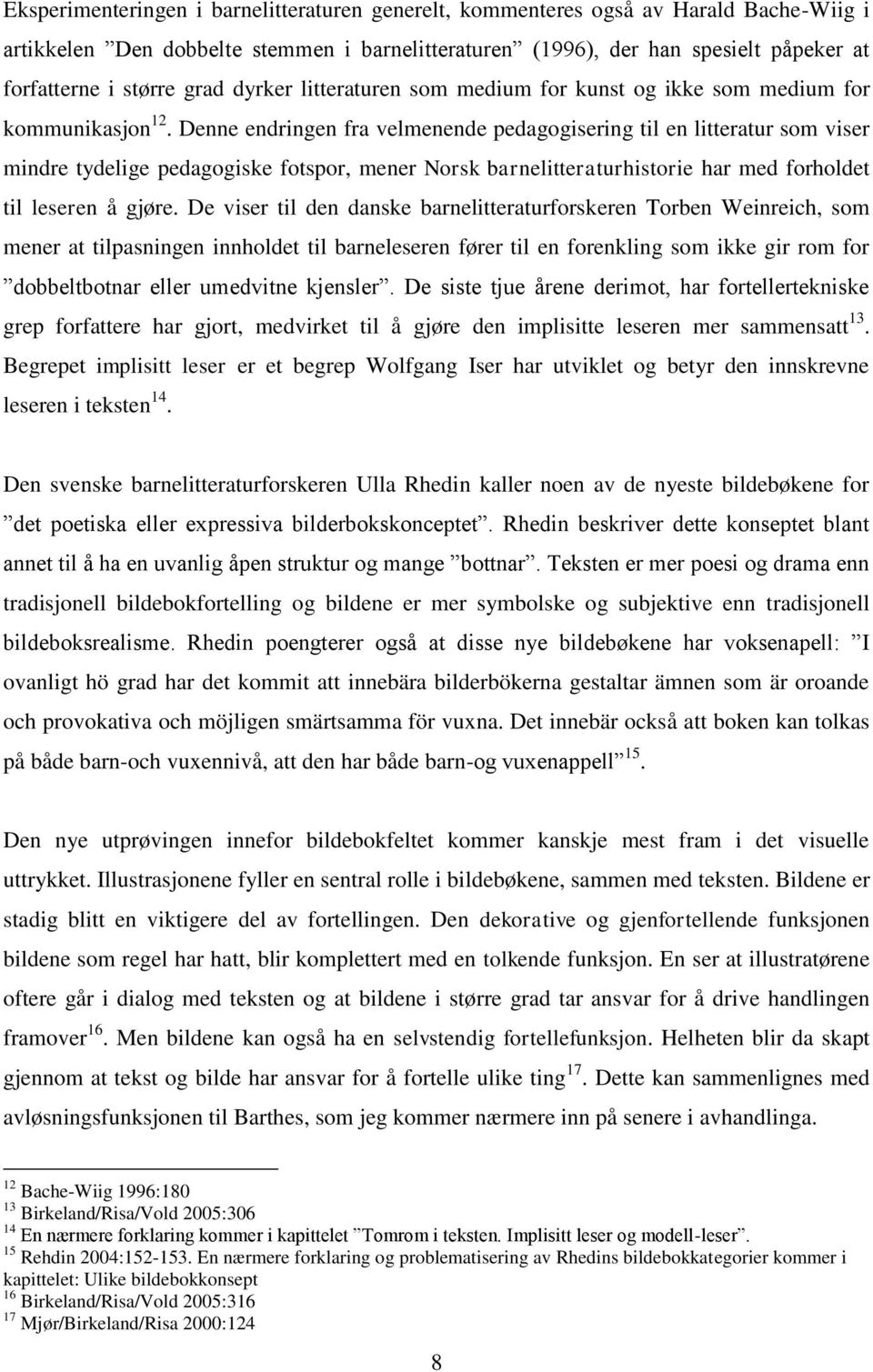 Denne endringen fra velmenende pedagogisering til en litteratur som viser mindre tydelige pedagogiske fotspor, mener Norsk barnelitteraturhistorie har med forholdet til leseren å gjøre.